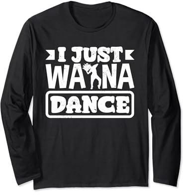 I Just Wanna Dance FUnny Dance Lovers Jazz Hip Hop Ballett Langarmshirt