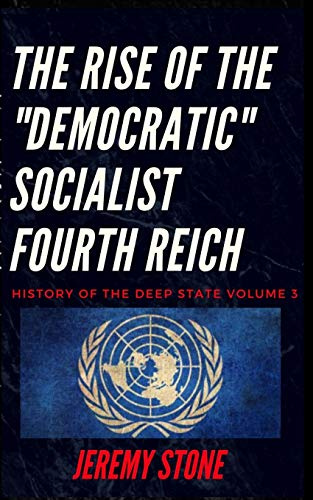 History of the Deep State Volume 3: The Rise of the Democratic Socialist Fourth Reich (New World Order, Band 3)