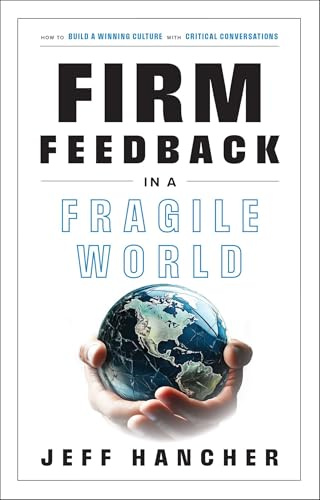 Firm Feedback in a Fragile World How to Build a Winning Culture with Critical Conversations