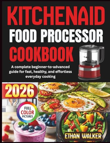Kitchenaid Food Processor Cookbook 2026: A complete beginner-to-advanced guide for fast, healthy, and effortless everyday cooking