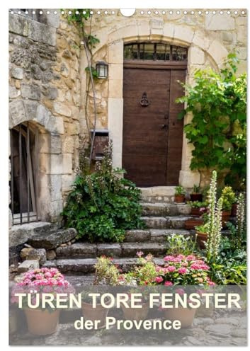 Türen, Tore, Fenster der Provence (Wandkalender 2026 DIN A3 hoch), CALVENDO Monatskalender: Faszinierende alte Türen, Tore und Fenster der Provence (CALVENDO Orte)