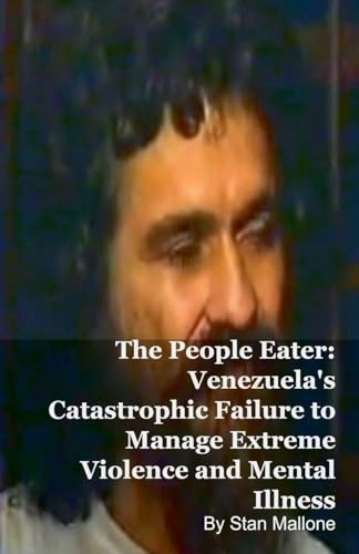 The People Eater: Venezuela's Catastrophic Failure to Manage Extreme Violence and Mental Illness