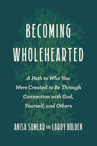 Becoming Wholehearted: A Path to Who You Were Created to Be Through Connection with God, Yourself, and Others