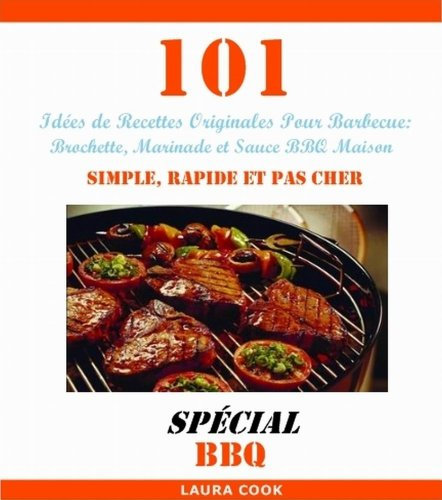 101 Idées de Recettes Originales Pour Barbecue: Recette de Brochette, Marinade et Sauce BBQ Maison Simple, Rapide et Pas Cher