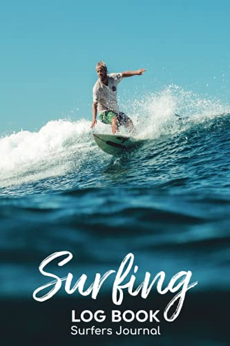 Surfing Log Book Surfers Journal: Record Your Sessions & Adventure Outdoors Travel With Surf Location,Air Condition,Water Temperature,Board Equipment ... Wave Size Organizer & Tide Stage Notes