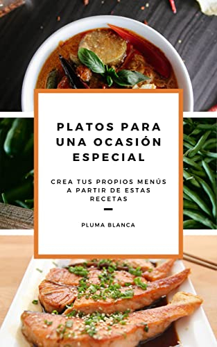 Platos Para Una Ocasión Especial.: Crea tus propios menús a partir de estas recetas.