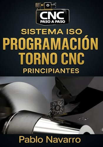 Programación de Torno CNC con Sistema ISO principiantes: Guía paso a paso para aprender códigos G y M, ciclos fijos, simulación y presupuestos desde cero