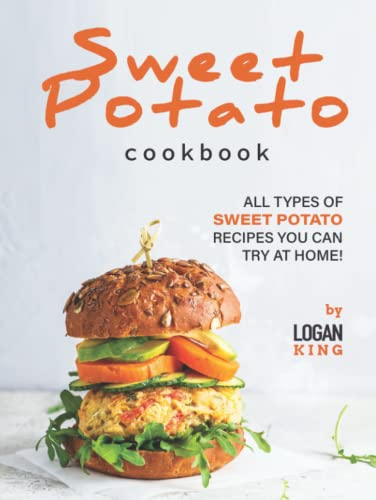 Sweet Potato Cookbook: All Types of Sweet Potato Recipes You Can Try at Home!