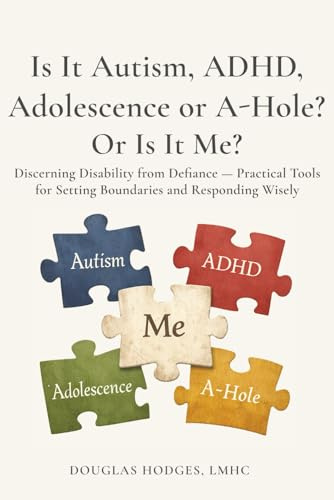 Is it Autism, ADHD, Adolescence, or A-hole...Or Is It Me?: Discerning Disability from Defiance -- Practical Tools for Setting Boundaries and Responding Wisely