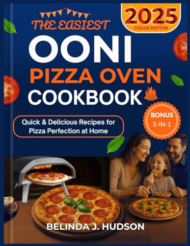 THE EASIEST OONI PIZZA OVEN COOKBOOK 2025: Quick & Delicious Recipes for Pizza Perfection at Home Color Edition (The Ultimate Pizza Series)
