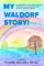 My Waldorf Story: An International Collection of Personal Stories About Waldorf Education by Teachers, Parents, & Students
