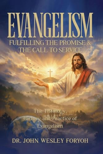 Evangelism-Fulfilling the Promise & the Call to Service: The Theology, History & Practice of Evangelism