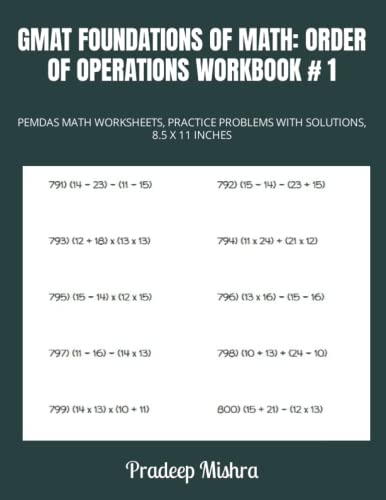 GMAT FOUNDATIONS OF MATH: ORDER OF OPERATIONS WORKBOOK # 1: PEMDAS MATH WORKSHEETS, PRACTICE PROBLEMS WITH SOLUTIONS, 8.5 X 11 INCHES