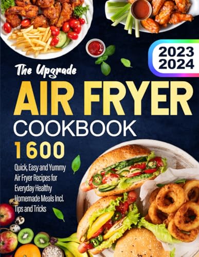 The Upgrade Air Fryer Cookbook 2023: 1600 Quick, Easy and Yummy Air Fryer Recipes for Everyday Healthy Homemade Meals Incl. Tips and Tricks