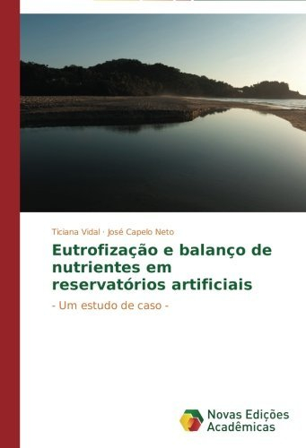 Eutrofiza????o e balan??o de nutrientes em reservat??rios artificiais: - Um estudo de caso - by Ticiana Vidal (2014-09-22)