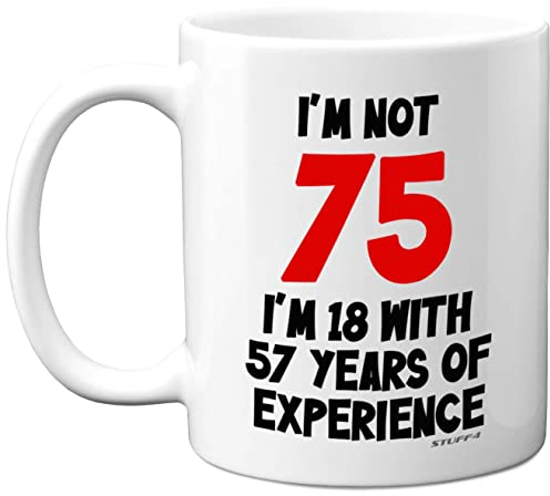 Stuff4 75th Birthday Gifts - I'm Not 75 I'm 18 with 57 Years of Experience Mug - 11oz Ceramic Dishwasher Safe Premium Mugs, Funny Joke Gifts for Women and Men, 75th Birthday for Women Men