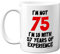 Stuff4 75th Birthday Gifts - I'm Not 75 I'm 18 with 57 Years of Experience Mug - 11oz Ceramic Dishwasher Safe Premium Mugs, Funny Joke Gifts for Women and Men, 75th Birthday for Women Men
