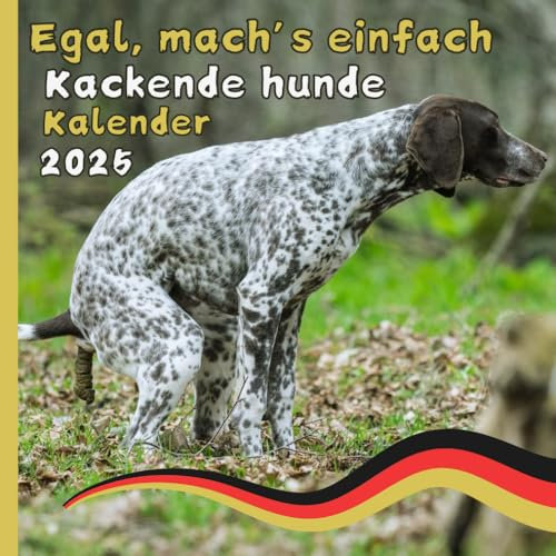 Egal, mach’s einfach Kackende hunde kalender 2025: Der lustigste Kalender des Jahres– 12 Monate voller kackender Hunde und frecher Sprüche! - für ... | für Hundebesitzer und Tierliebhaber.