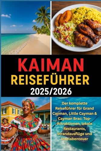 KAIMAN REISEFÜHRER 2025/2026: Der komplette Reiseführer für Grand Cayman, Little Cayman & Cayman Brac: Top-Attraktionen, lokale Restaurants, Strandausflüge und Inselabenteuer