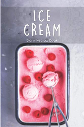 Ice Cream Blank Recipe Book: Ice Cream Tasting Review Journal, A Gift Book for Ice Cream Lovers and Makers, Ice Cream and Desserts Blank Cookbook.