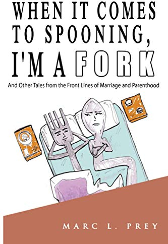 When It Comes to Spooning, I'm a Fork: And Other Tales from the Front Lines of Marriage and Parenthood