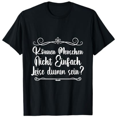 Können Menschen Nicht Einfach Leise Dumm Sein T-Shirt