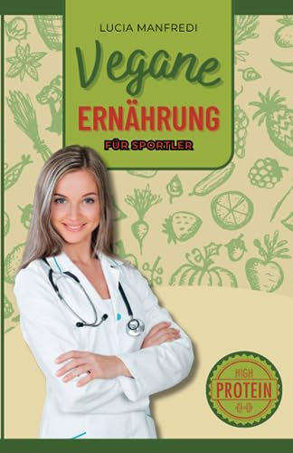 Vegane Ernährung für Sportler: Vegane eiweißreiche Ernährung mit köstlichen Bonusrezepten, ohne Fleisch und mit wenig Kohlenhydraten für dein Training.