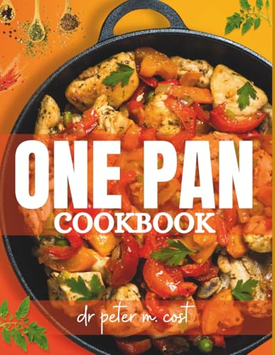 One Pan Cookbook: simple one-pan wonders: quick and easy skillet, sheet pan & dutch oven recipes | healthy, delicious one-pan meals for busy weeknights, family-friendly & low-carb