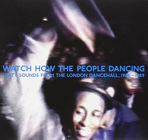 Watch How The People Dancing: Unity Sounds From The London Dancehall1986-1989