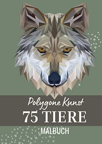 POLYGONE KUNST 75 TIERE MALBUCH: Malbuch mit 75 polygonen Tieren zum Ausmalen | Geschenk für Kinder ab 10 Jahren | Cooles Malbuch für Teenager | Kopiervorlage Lehrer | Bastelset Mädchen Jungen