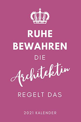 RUHE BEWAHREN DIE ARCHITEKTIN REGELT DAS 2021 KALENDER: 2021 KALENDER | Architekt Geschenkidee | Terminplaner | Geschenke für Studenten | Bauzeichner | Architektur Studium | Examen | Bachelor | Master
