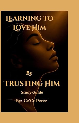 Learning To Love Him By Trusting Him Study Guide: A Companion Guide for Reflection, Conversation and Growth