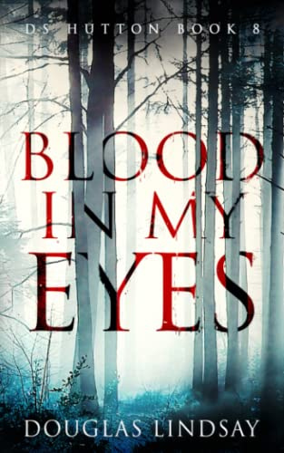Blood In My Eyes: A Jaw-Dropping Scottish Crime Thriller (DS Hutton Crime Series Book 8) (DS Thomas Hutton Crime Series)