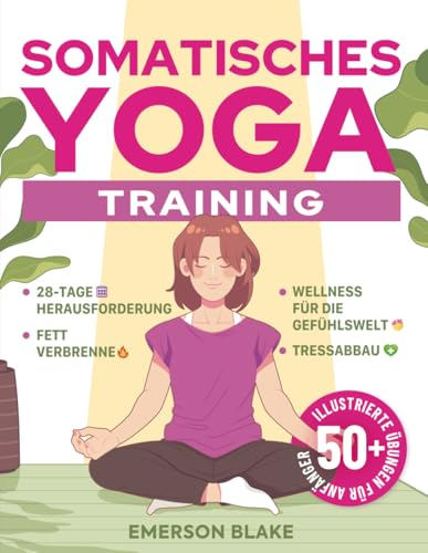 Somatisches Yoga-Training: Übungen für Anfänger und zum Abnehmen. Eine Transformative 28-Tage-Fettverbrennungs-Challenge mit über 50 Illustrierten Übungen für Wohlbefinden und Stressabbau