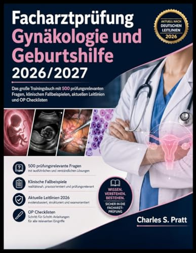 Facharztprüfung Gynäkologie und Geburtshilfe 2026/2027: Das große Trainingsbuch mit 500 prüfungsrelevanten Fragen, klinischen Fallbeispielen, aktuellen Leitlinien und OP Checklisten