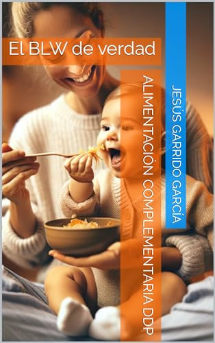 Alimentación Complementaria DDP: El BLW de verdad (Spanish Edition)