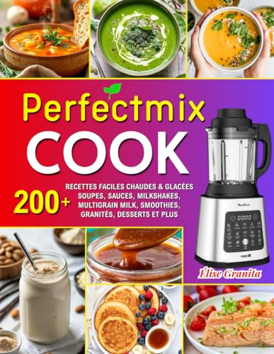 Perfectmix Cook: 220+ Recettes faciles Chaudes & Glacées – Soupes, Sauces, Milkshakes, Multigrain Milk, Smoothies, Granités, Desserts et plus… avec Conseils & Nutrition.