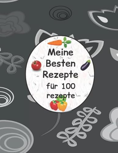 Meine Besten Rezepte: rezeptbuch für 100 rezepte Format A4