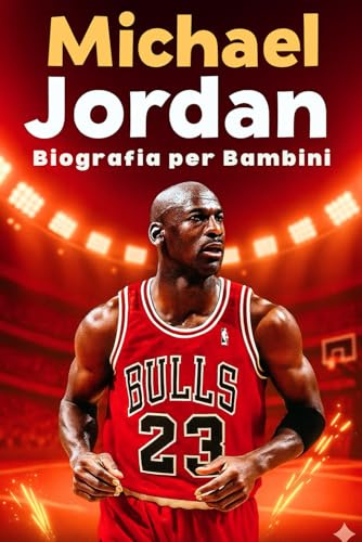 La Storia Ispiratrice di Michael Jordan: Dal ragazzo con grandi sogni alla leggenda del basket: la vera storia dell’uomo che ha cambiato per sempre il mondo dello sport