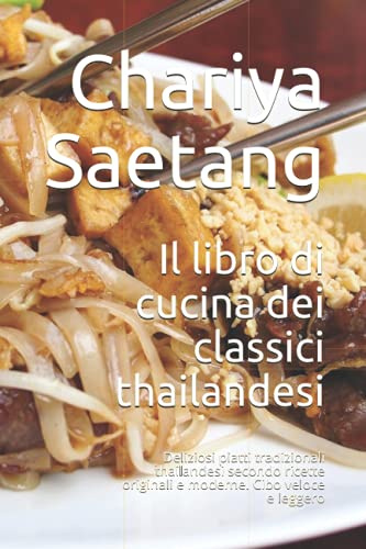 Il libro di cucina dei classici thailandesi: Deliziosi piatti tradizionali thailandesi secondo ricette originali e moderne. Cibo veloce e leggero