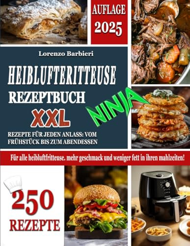 HEIßLUFTFRITTEUSE REZEPTE NINJA XXL: 250 Rezepte für jeden Anlass: vom Frühstück bis zum Abendessen. Für alle Heissluftfritteuse. Mehr Geschmack und Weniger Fett in ihren Mahlzeiten!