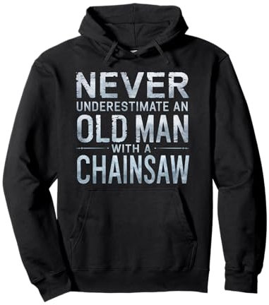 Never Underestimate An Old Man With A Chainsaw Pullover Hoodie