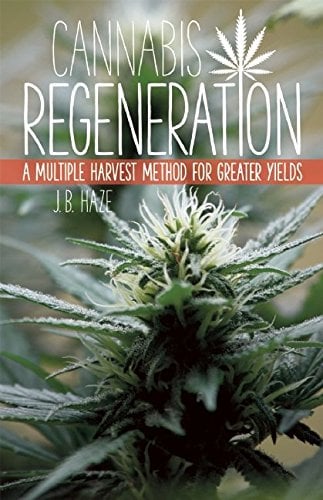 [(Cannabis Regeneration : A Multiple Harvest Method for Greater Yields)] [By (author) J B Haze] published on (September, 2015)