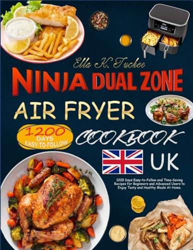2023 Ninja Dual Zone Air Fryer UK Cookbook: 1200 Days Easy-to-Follow and Time-Saving Recipes for Beginners and Advanced Users to Enjoy Tasty and Healthy Meals At Home.