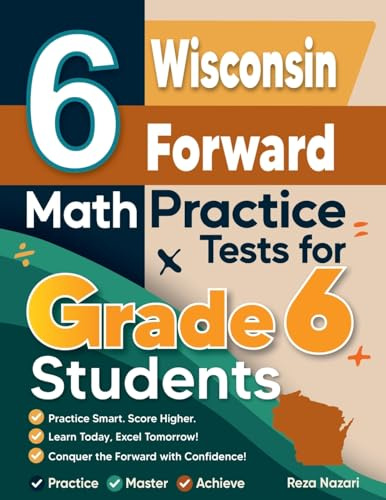 6 Wisconsin Forward Exam Math Practice Tests for Grade 6 Students: A Complete Guide to Building Math Mastery and Excelling on the Wisconsin Forward Exam Test