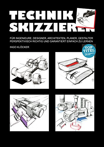 Technik skizzieren: Für Ingenieure, Designer, Architekten, Planer, Gestalter perspektivisch richtig und garantiert einfach zu lernen