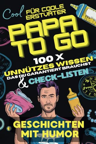 Papa to Go, 100 unnützes Wissen, das du garantiert brauchst, Geschichten mit Humor | Das perfekte Geschenk für werdende Väter