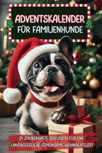 Adventskalender für Familienhunde: 24 zauberhafte Spielideen für eine unvergessliche gemeinsame Weihnachtszeit | Mit Bonusteil bestehend aus zwei tollen Überraschungen