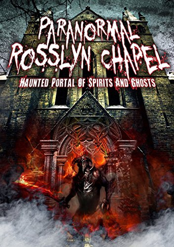 Paranormal Rosslyn Chapel: Haunted Portal of Spirits and Ghosts