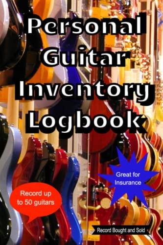 Personal Guitar Inventory Logbook: Record you guitar collection, for your own information, insurance purposes, in case you sell or want to buy for comparisons, or to show people. It is a MUST HAVE,
